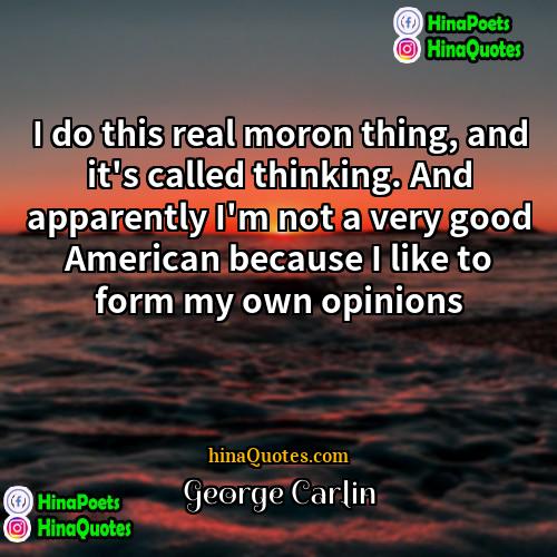 George Carlin Quotes | I do this real moron thing, and